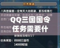QQ三國國令任務(wù)需要什么？揭秘最全面的攻略指南