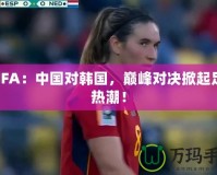 GFIFA：中國對韓國，巔峰對決掀起足球熱潮！