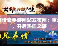 古惑仔傳奇手游網(wǎng)站發(fā)布網(wǎng)：重溫經(jīng)典，開(kāi)啟熱血之旅