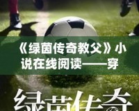 《綠茵傳奇教父》小說在線閱讀——穿越綠茵場，成就傳奇夢想
