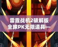 雷霆戰(zhàn)機(jī)2破解版全球PK無限道具——打破極限，成為空中霸主！