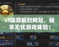 cf端游解封網(wǎng)站，暢享無憂游戲體驗(yàn)！