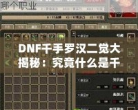 DNF千手羅漢二覺(jué)大揭秘：究竟什么是千手羅漢二覺(jué)？