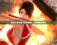 拳皇97單機版下載手機版，讓經(jīng)典重現(xiàn)掌中
