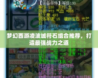 夢幻西游凌波城符石組合推薦，打造最強戰(zhàn)力之道