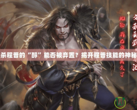 三國殺程普的“醇”能否被棄置？揭開程普技能的神秘面紗