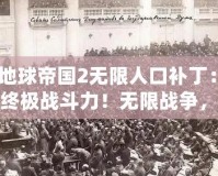 《地球帝國(guó)2無(wú)限人口補(bǔ)?。航怄i終極戰(zhàn)斗力！無(wú)限戰(zhàn)爭(zhēng)，稱霸全球！》