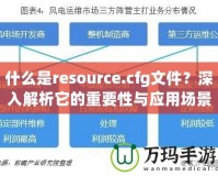 什么是resource.cfg文件？深入解析它的重要性與應(yīng)用場(chǎng)景