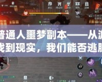 普通人噩夢副本——從游戲到現(xiàn)實，我們能否逃脫命運的桎梏？