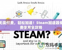 無需付費，輕松加速！Steam加速器免費使用全攻略