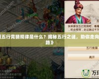 《問(wèn)道五行競(jìng)猜規(guī)律是什么？揭秘五行之謎，助你走向勝利之路》