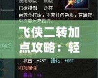 飛俠二轉(zhuǎn)加點(diǎn)攻略：輕松打造超強(qiáng)飛俠角色，成就你的榮耀之路！