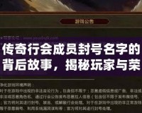 傳奇行會成員封號名字的背后故事，揭秘玩家與榮耀的傳奇