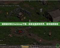 暗黑破壞神2Hackmap下載：探索全新游戲世界，暢享極致體驗