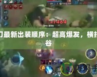 男刀最新出裝順序：超高爆發(fā)，橫掃峽谷