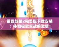 雷霆戰(zhàn)機(jī)2完美版下載安裝：體驗(yàn)極致空戰(zhàn)的激情！