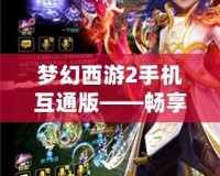 夢幻西游2手機(jī)互通版——暢享經(jīng)典，指尖精彩無限