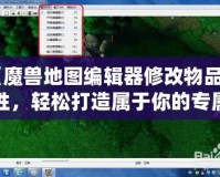 《魔獸地圖編輯器修改物品屬性，輕松打造屬于你的專屬游戲世界》