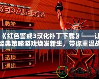 《紅色警戒3漢化補(bǔ)丁下載》——讓經(jīng)典策略游戲煥發(fā)新生，帶你重溫戰(zhàn)略巔峰！