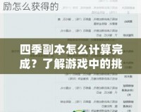 四季副本怎么計(jì)算完成？了解游戲中的挑戰(zhàn)與技巧