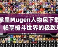 拳皇Mugen人物包下載，暢享格斗世界的極致樂(lè)趣