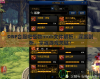 DNF臺服吧怪物mob文件解析：深度剖析，掌握游戲關(guān)鍵！