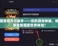魔獸官方小助手——您的游戲神器，暢享全新魔獸世界體驗(yàn)！