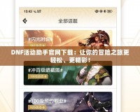 DNF活動(dòng)助手官網(wǎng)下載：讓你的冒險(xiǎn)之旅更輕松、更精彩！