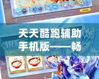 天天酷跑輔助手機(jī)版——暢享無縫游戲體驗(yàn)，成為跑酷達(dá)人