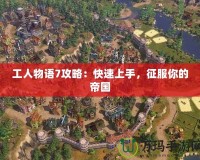 工人物語7攻略：快速上手，征服你的帝國