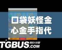 口袋妖怪金心金手指代碼，助你暢享無盡樂趣！