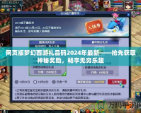 網(wǎng)頁(yè)版夢(mèng)幻西游禮品碼2024年最新——搶先獲取神秘獎(jiǎng)勵(lì)，暢享無窮樂趣