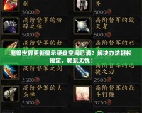 魔獸世界更新顯示硬盤空間已滿？解決辦法輕松搞定，暢玩無憂！