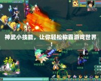 神武小技能，讓你輕松稱霸游戲世界！