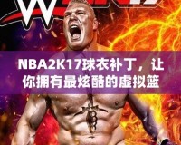 NBA2K17球衣補(bǔ)丁，讓你擁有最炫酷的虛擬籃球體驗(yàn)！