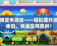 彈彈堂手游掛——輕松提升游戲體驗(yàn)，快速贏得勝利！