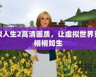 模擬人生2高清畫質(zhì)，讓虛擬世界更加栩栩如生