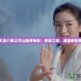 新天龍八部之天山童姥電影：穿越江湖，邂逅絕世美人