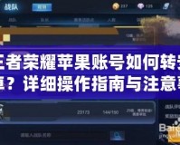 王者榮耀蘋果賬號(hào)如何轉(zhuǎn)安卓？詳細(xì)操作指南與注意事項(xiàng)