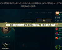 LOL開(kāi)黑在哪里找人？輕松搭檔，暢享精彩游戲！
