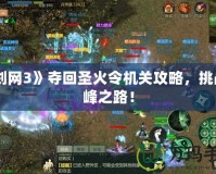 《劍網(wǎng)3》奪回圣火令機(jī)關(guān)攻略，挑戰(zhàn)巔峰之路！