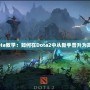 Dota教學：如何在Dota2中從新手晉升為高手