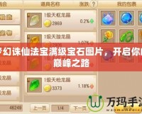夢(mèng)幻誅仙法寶滿級(jí)寶石圖片，開(kāi)啟你的巔峰之路