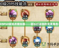 DNF60級(jí)加點(diǎn)模擬器——輕松打造你的完美角色！