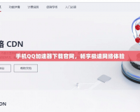手機QQ加速器下載官網(wǎng)，暢享極速網(wǎng)絡體驗