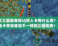 《三國(guó)群英傳UJ好人卡有什么用？一張卡帶你體驗(yàn)不一樣的三國(guó)傳奇！》