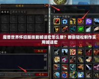魔獸世界懷舊服技能喊話宏怎么做？教你輕松制作實用喊話宏