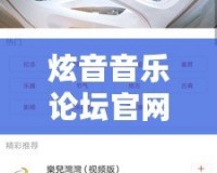 炫音音樂論壇官網(wǎng)：音樂愛好者的天堂，匯聚全球樂迷的音樂交流平臺