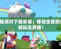 香腸派對下載安裝：體驗全民熱愛，暢玩無界限！