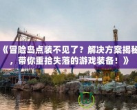《冒險(xiǎn)島點(diǎn)裝不見了？解決方案揭秘，帶你重拾失落的游戲裝備！》